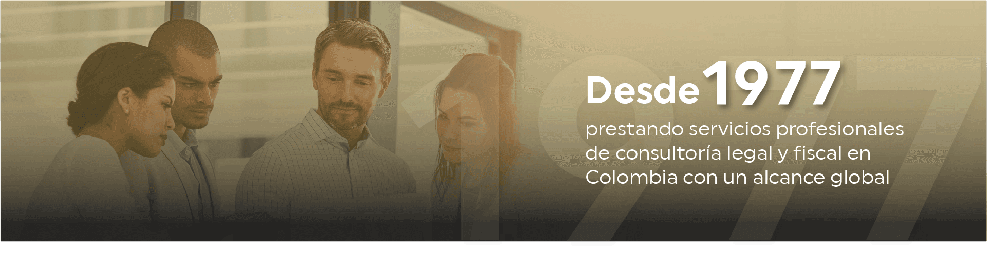 Desde 1977 prestando servicios profesionales de consultoría legal y fiscal en Colombia con un alcance global